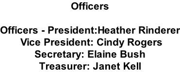 Officers    Officers - President:Heather Rinderer  Vice President: Cindy Rogers Secretary: Elaine Bush Treasurer: Janet Kell